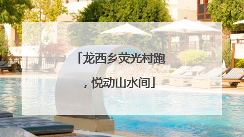 龙西乡荧光村跑，悦动山水间