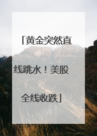 黄金突然直线跳水！美股全线收跌