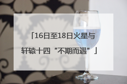 16日至18日火星与轩辕十四“不期而遇”