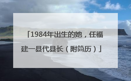 1984年出生的她，任福建一县代县长（附简历）