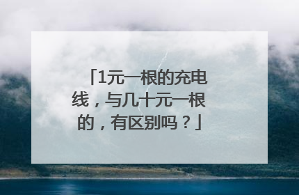 1元一根的充电线，与几十元一根的，有区别吗？