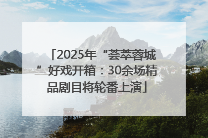 2025年“荟萃蓉城”好戏开箱：30余场精品剧目将轮番上演