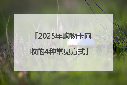 2025年购物卡回收的4种常见方式