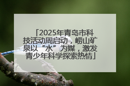 2025年青岛市科技活动周启动，崂山矿泉以“水”为媒，激发青少年科学探索热情