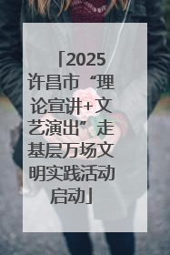 2025许昌市“理论宣讲+文艺演出”走基层万场文明实践活动启动