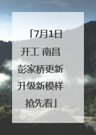 7月1日开工 南昌彭家桥更新升级新模样抢先看