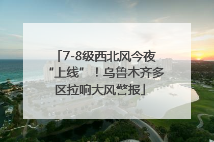 7-8级西北风今夜“上线”！乌鲁木齐多区拉响大风警报