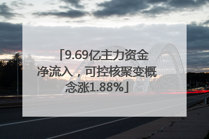 9.69亿主力资金净流入，可控核聚变概念涨1.88%