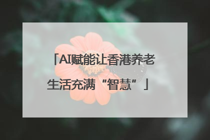 AI赋能让香港养老生活充满“智慧”