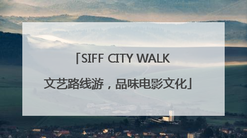 SIFF CITY WALK 文艺路线游，品味电影文化