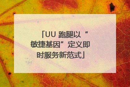 UU 跑腿以“敏捷基因”定义即时服务新范式